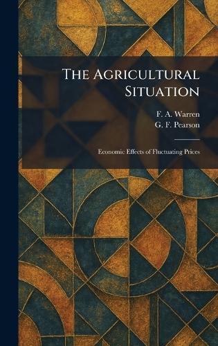 The Agricultural Situation: Economic Effects of Fluctuating Prices  by F A Warren at Abbey's Bookshop, 