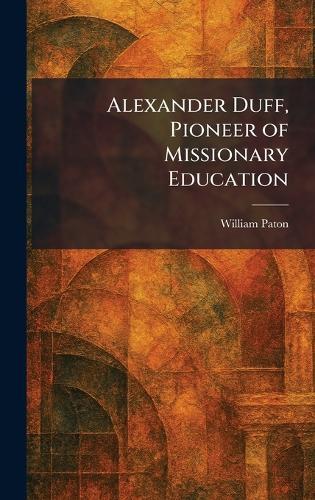 Alexander Duff, Pioneer of Missionary Education  by William Paton at Abbey's Bookshop, 