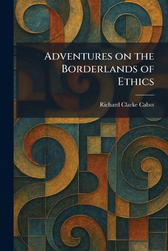 Adventures on the Borderlands of Ethics  by Richard Clarke Cabot at Abbey's Bookshop, 