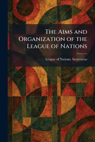 The Aims and Organization of the League of Nations  by League of Nations Secretariat at Abbey's Bookshop, 