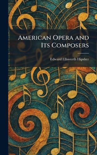American Opera and Its Composers  by Edward Ellsworth Hipsher at Abbey's Bookshop, 