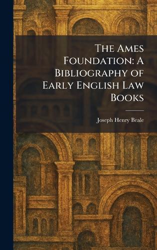 The Ames Foundation: A Bibliography of Early English Law Books  by Joseph Henry Beale at Abbey's Bookshop, 