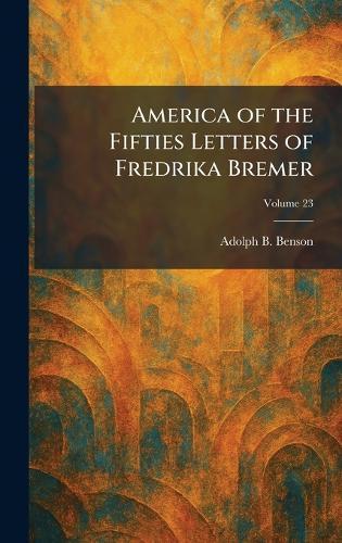 America of the Fifties Letters of Fredrika Bremer  by Adolph B Benson at Abbey's Bookshop, 