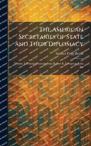 The American Secretaries of State and Their Diplomacy: Volume I: Historical Introduction; Robert R. Livingston; John Jay  by Samuel Flagg Bemis at Abbey's Bookshop, 