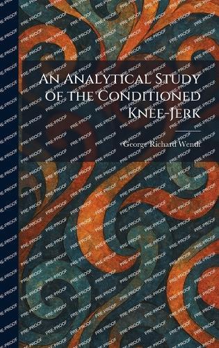 An Analytical Study of the Conditioned Knee-Jerk  by George Richard Wendt at Abbey's Bookshop, 