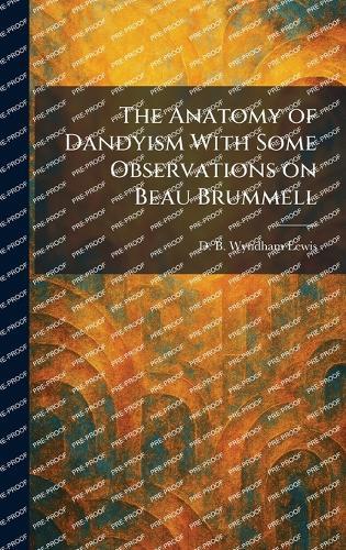 The Anatomy of Dandyism With Some Observations on Beau Brummell  by D B Wyndham Lewis at Abbey's Bookshop, 