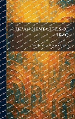 The Ancient Cities of Iraq  by Dorothy Mary Simmons MacKay at Abbey's Bookshop, 