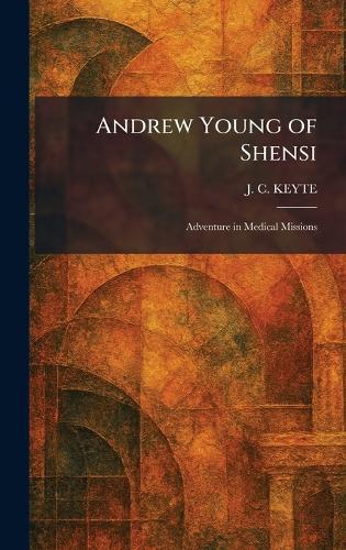 Andrew Young of Shensi: Adventure in Medical Missions  by J C Keyte at Abbey's Bookshop, 