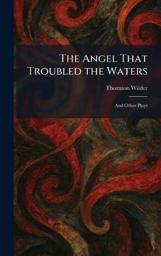 The Angel That Troubled the Waters: And Other Plays  by Thornton Wilder at Abbey's Bookshop, 