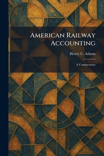 American Railway Accounting: A Commentary  by Henry C Adams at Abbey's Bookshop, 