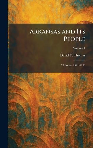 Arkansas and Its People: A History, 1541-1930  by David Y Thomas at Abbey's Bookshop, 