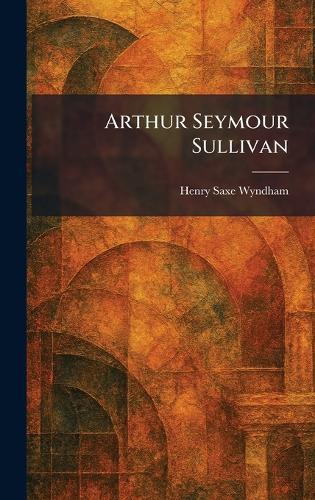 Arthur Seymour Sullivan  by Henry Saxe Wyndham at Abbey's Bookshop, 