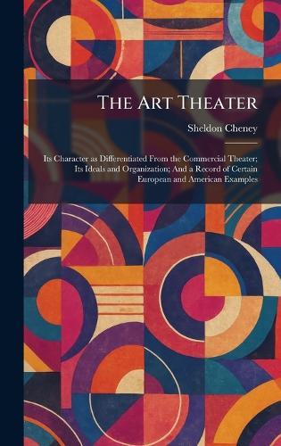 The Art Theater: Its Character as Differentiated From the Commercial Theater; Its Ideals and Organization; And a Record of Certain European and American Examples  by Sheldon Cheney at Abbey's Bookshop, 