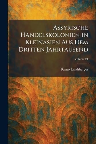 Assyrische Handelskolonien in Kleinasien Aus Dem Dritten Jahrtausend
