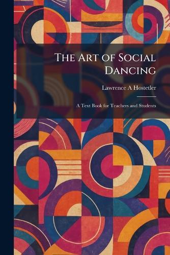 The Art of Social Dancing: A Text Book for Teachers and Students  by Lawrence a Hostetler at Abbey's Bookshop, 