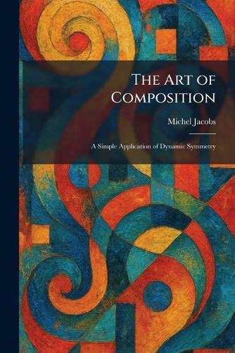 The Art of Composition: A Simple Application of Dynamic Symmetry  by Michel Jacobs at Abbey's Bookshop, 