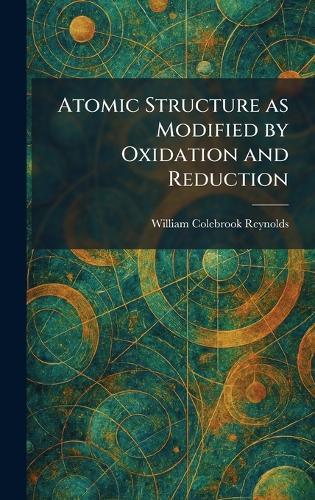 Atomic Structure as Modified by Oxidation and Reduction  by William Colebrook Reynolds at Abbey's Bookshop, 
