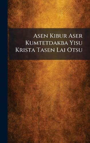 Asen Kibur Aser Kumtetdakba Yisu Krista Tasen Lai Otsu  by Calcutta British and Foreign Bible at Abbey's Bookshop, 