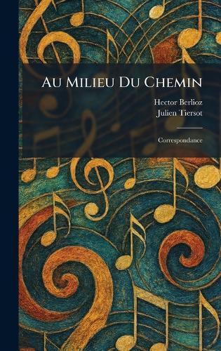 Au Milieu Du Chemin: Correspondance  by Hector Berlioz at Abbey's Bookshop, 
