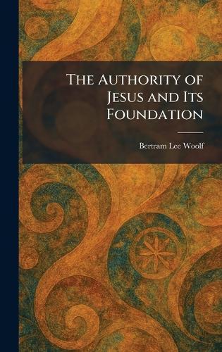 The Authority of Jesus and Its Foundation  by Bertram Lee Woolf at Abbey's Bookshop, 