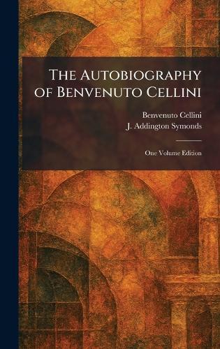 The Autobiography of Benvenuto Cellini: One Volume Edition  by Benvenuto Cellini at Abbey's Bookshop, 