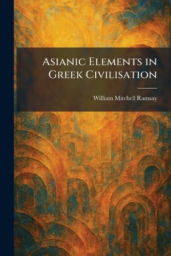 Asianic Elements in Greek Civilisation