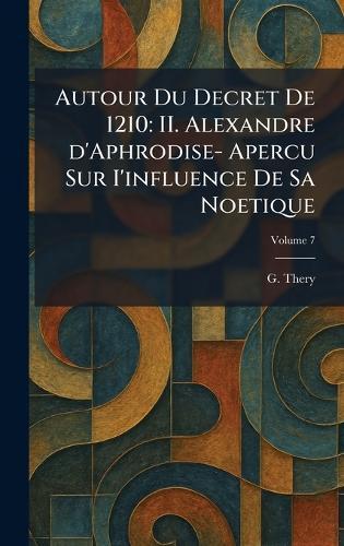 Autour Du Decret De 1210: II. Alexandre d'Aphrodise- Apercu Sur I'influence De Sa Noetique  by G Thery at Abbey's Bookshop, 