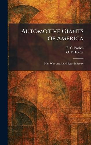 Automotive Giants of America: Men Who Are Our Motor Industry