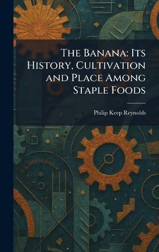 The Banana: Its History, Cultivation and Place Among Staple Foods  by Philip Keep Reynolds at Abbey's Bookshop, 