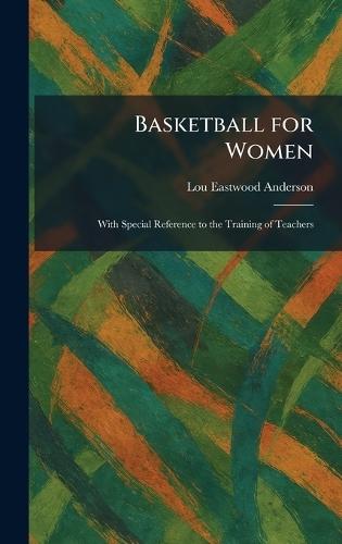 Basketball for Women: With Special Reference to the Training of Teachers  by Lou Eastwood Anderson at Abbey's Bookshop, 