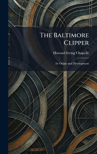 The Baltimore Clipper: Its Origin and Development  by Howard Irving Chapelle at Abbey's Bookshop, 