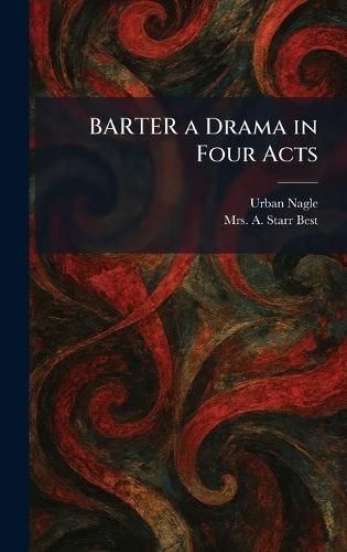 BARTER a Drama in Four Acts  by Urban Nagle at Abbey's Bookshop, 