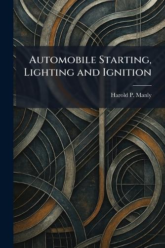 Automobile Starting, Lighting and Ignition  by Harold P Manly at Abbey's Bookshop, 