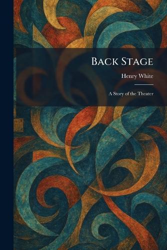 Back Stage: A Story of the Theater  by Henry White at Abbey's Bookshop, 