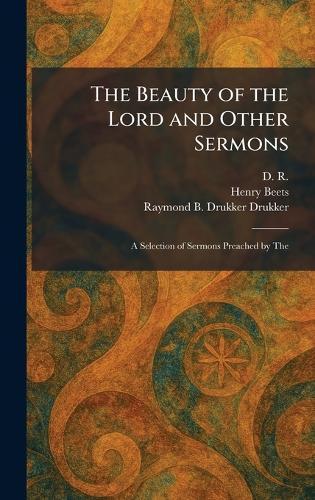 The Beauty of the Lord and Other Sermons: A Selection of Sermons Preached by The  by D R at Abbey's Bookshop, 