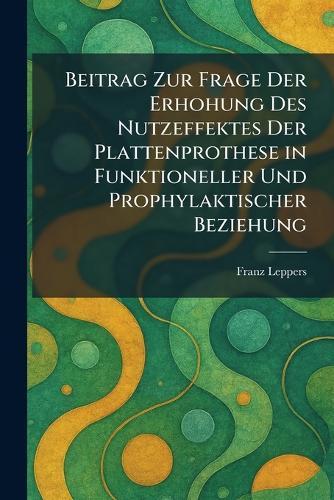 Beitrag zur frage der erhohung des nutzeffektes der plattenprothese in funktioneller und prophylaktischer beziehung