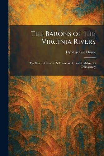 The Barons of the Virginia Rivers: The Story of America's Transition From Feudalism to Democracy