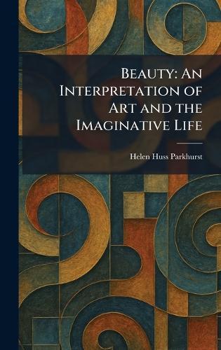 Beauty: An Interpretation of Art and the Imaginative Life  by Helen Huss Parkhurst at Abbey's Bookshop, 
