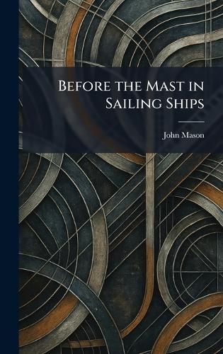 Before the Mast in Sailing Ships  by John Mason at Abbey's Bookshop, 