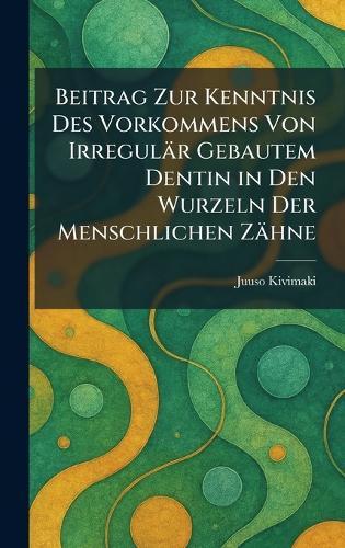 Beitrag Zur Kenntnis Des Vorkommens Von Irregulär Gebautem Dentin in Den Wurzeln Der Menschlichen Zähne  by Juuso Kivimaki at Abbey's Bookshop, 