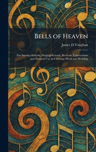 Bells of Heaven: For Sunday-Schools, Singing-Schools, Revivals, Conventions and General Use in Christian Work and Worship  by James D Vaughan at Abbey's Bookshop, 