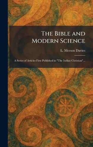 The Bible and Modern Science: A Series of Articles First Published in ""The Indian Christian""...  by L Merson Davies at Abbey's Bookshop, 