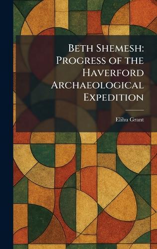 Beth Shemesh: Progress of the Haverford Archaeological Expedition  by Elihu Grant at Abbey's Bookshop, 