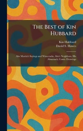 The Best of Kin Hubbard: Abe Martin's Sayings and Wisecracks, Abe's Neighbors, His Almanack, Comic Drawings  by Kin Ed Hubbard at Abbey's Bookshop, 