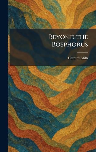 Beyond the Bosphorus  by Dorothy Mills at Abbey's Bookshop, 