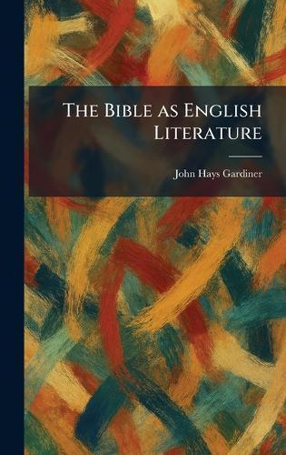The Bible as English Literature  by John Hays Gardiner at Abbey's Bookshop, 