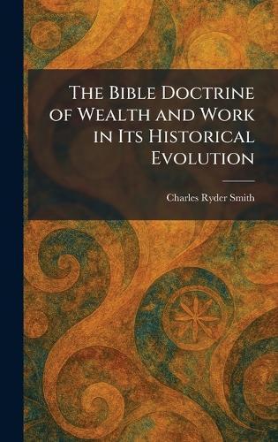 The Bible Doctrine of Wealth and Work in Its Historical Evolution  by Charles Ryder Smith at Abbey's Bookshop, 