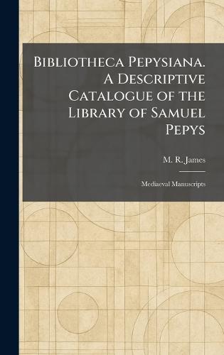 Bibliotheca Pepysiana. A Descriptive Catalogue of the Library of Samuel Pepys: Mediaeval Manuscripts  by M R James at Abbey's Bookshop, 