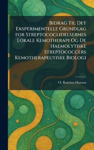Bidrag Til Det Eksperimentelle Grundlag for Streptococlidelsernes Lokale Kemotherapi Og De Haemolytiske Streptococcers Kemotherapeutiske Biologi  by O Ramlau-Hansen at Abbey's Bookshop, 