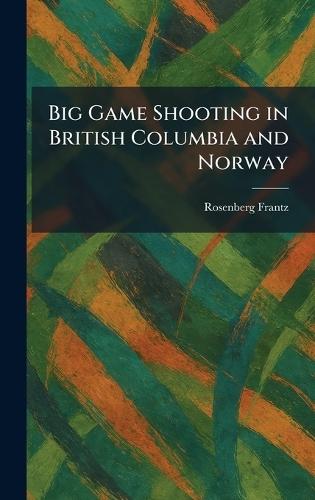 Big Game Shooting in British Columbia and Norway  by Rosenberg Frantz at Abbey's Bookshop, 
